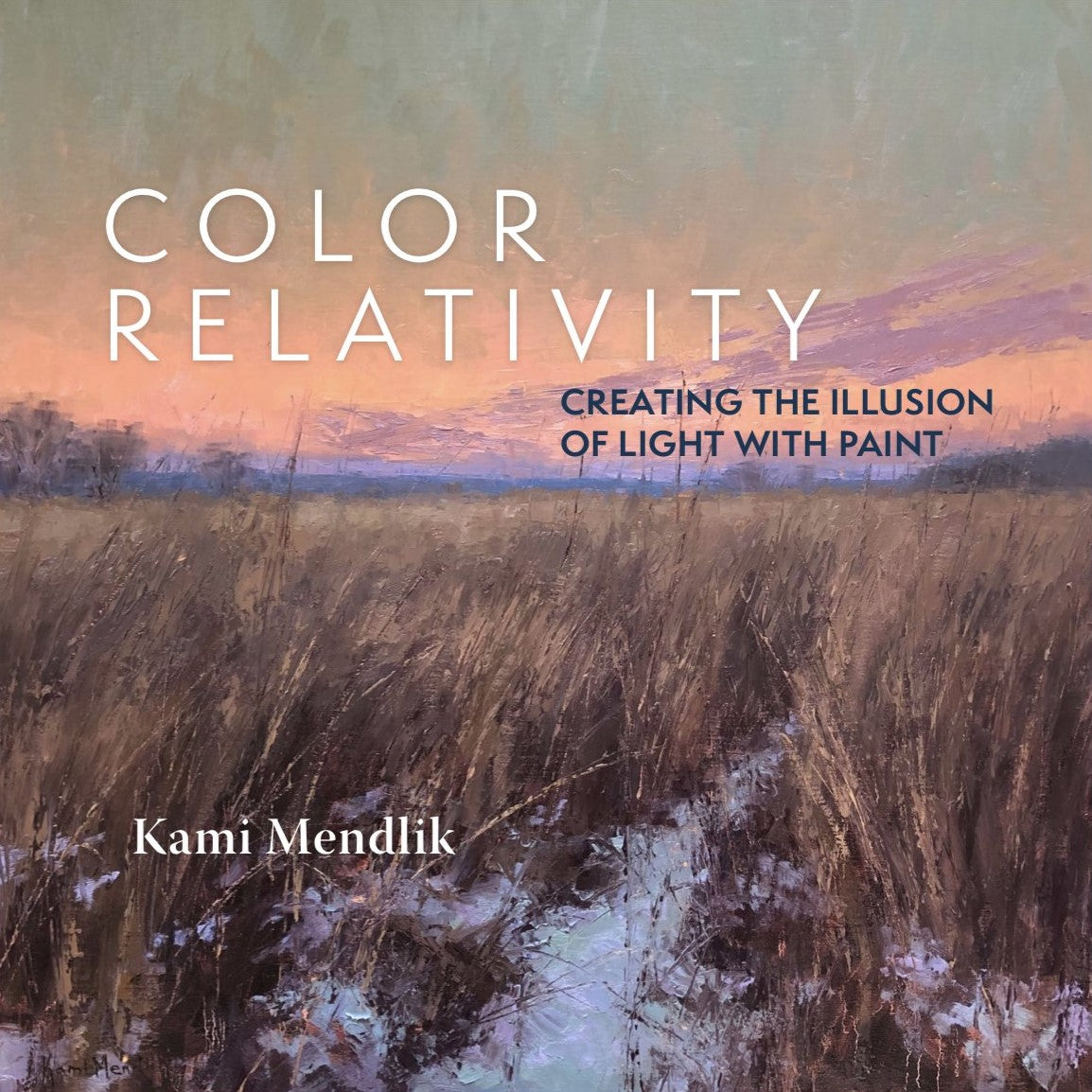 Kami Mendlik: COLOR RELATIVITY - Creating the Illusion of Light with Paint Softcover Book