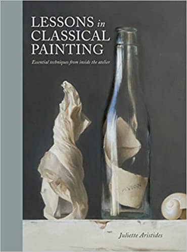 Juliette Aristides: Lessons in Classical Painting: Essential Techniques from Inside the Atelier Hardcover